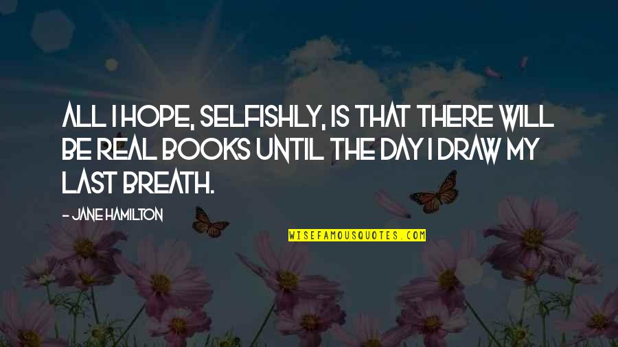 Selfishly Quotes By Jane Hamilton: All I hope, selfishly, is that there will
