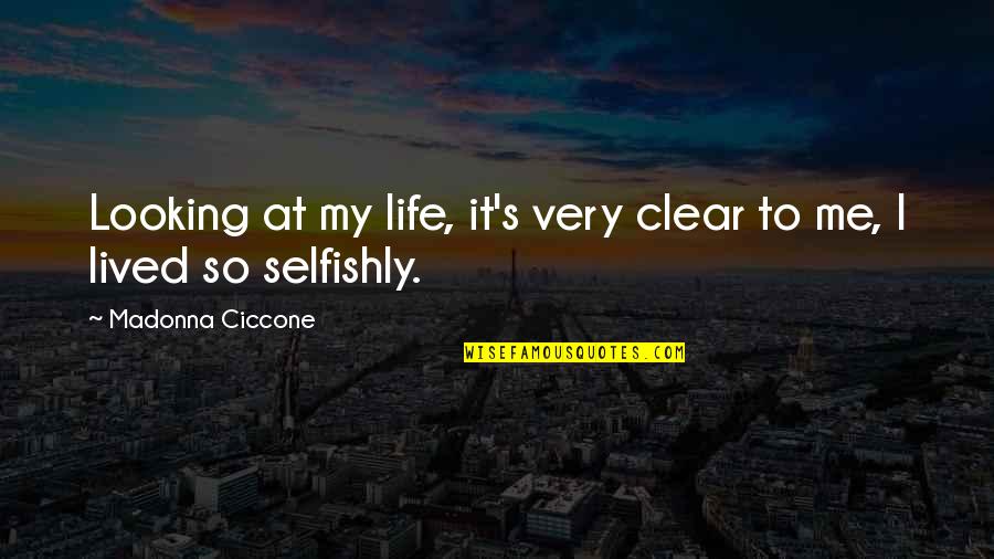 Selfishly Quotes By Madonna Ciccone: Looking at my life, it's very clear to