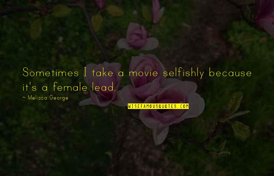 Selfishly Quotes By Melissa George: Sometimes I take a movie selfishly because it's