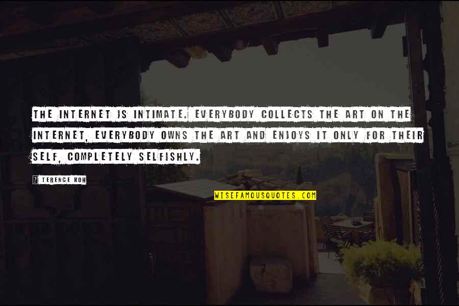 Selfishly Quotes By Terence Koh: The internet is intimate. Everybody collects the art