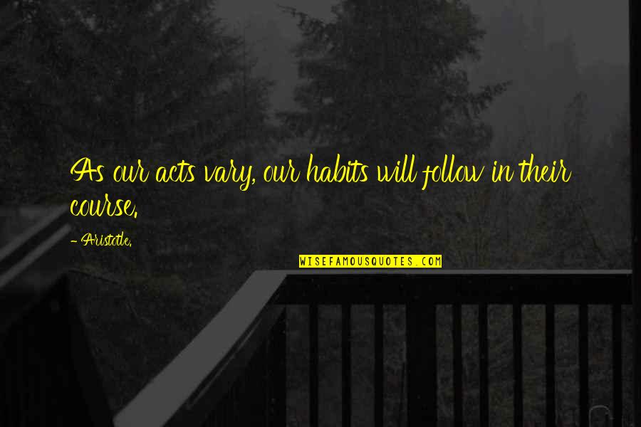 Selfishness And Family Quotes By Aristotle.: As our acts vary, our habits will follow