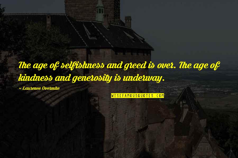 Selfishness And Greed Quotes By Laurence Overmire: The age of selfishness and greed is over. Selfishness And Greed Quotes By Laurence Overmire: The age of selfishness and greed is over.