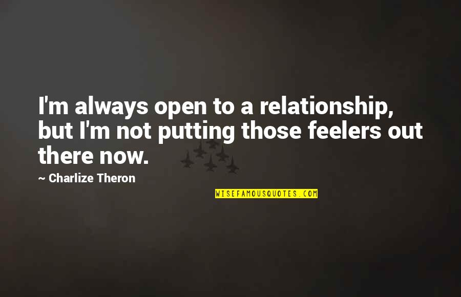 Selfishness And Immaturity Quotes By Charlize Theron: I'm always open to a relationship, but I'm