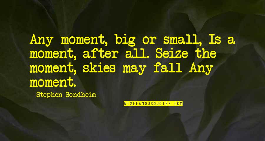 Selfishness And Immaturity Quotes By Stephen Sondheim: Any moment, big or small, Is a moment,
