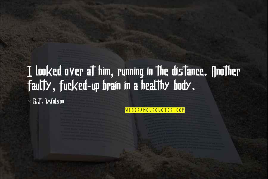 Selfishness And Money Quotes By S.J. Watson: I looked over at him, running in the Selfishness And Money Quotes By S.J. Watson: I looked over at him, running in the