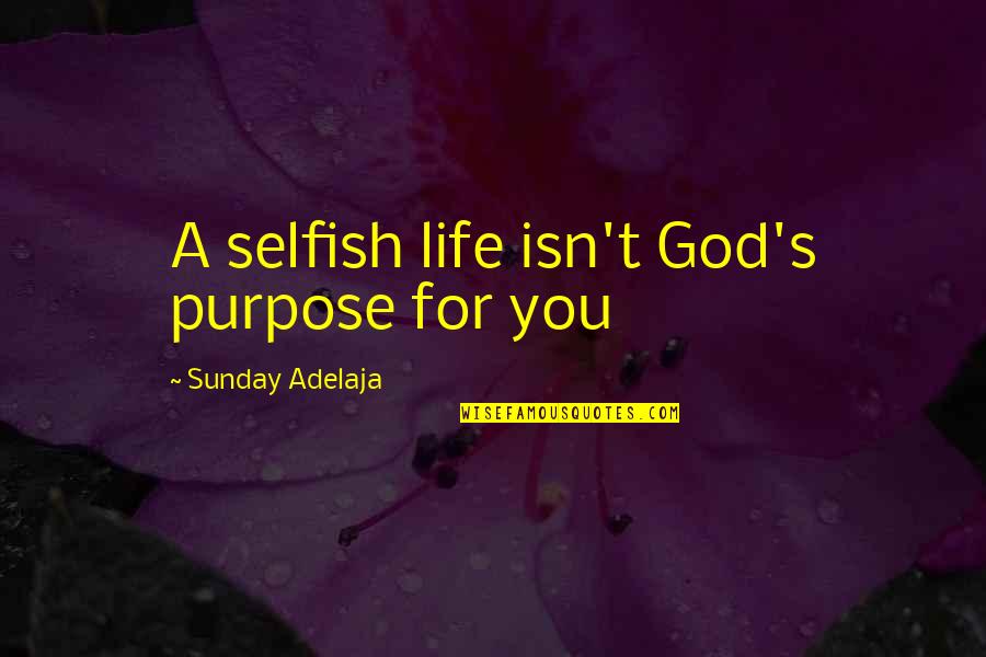 Selfishness And Money Quotes By Sunday Adelaja: A selfish life isn't God's purpose for you Selfishness And Money Quotes By Sunday Adelaja: A selfish life isn't God's purpose for you