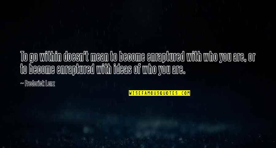 Selfishness And Self Centered Quotes By Frederick Lenz: To go within doesn't mean to become enraptured