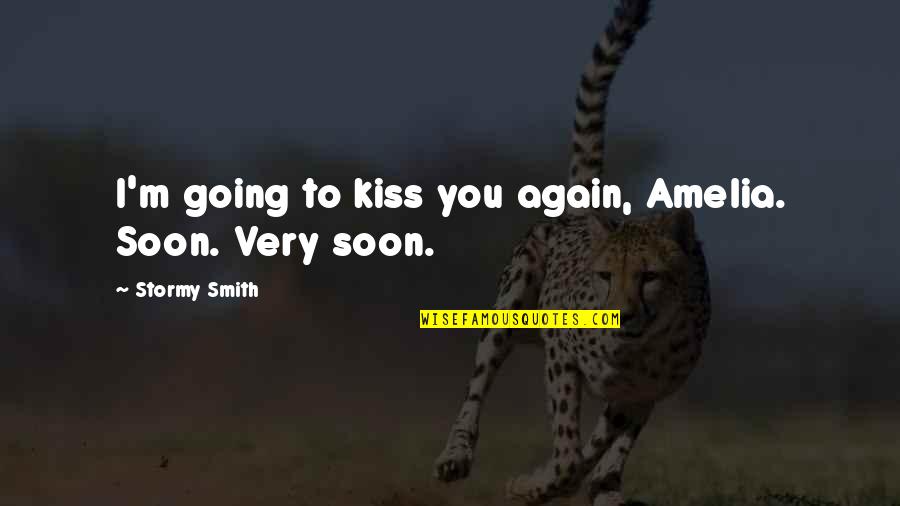 Selfishness And Self Centered Quotes By Stormy Smith: I'm going to kiss you again, Amelia. Soon.