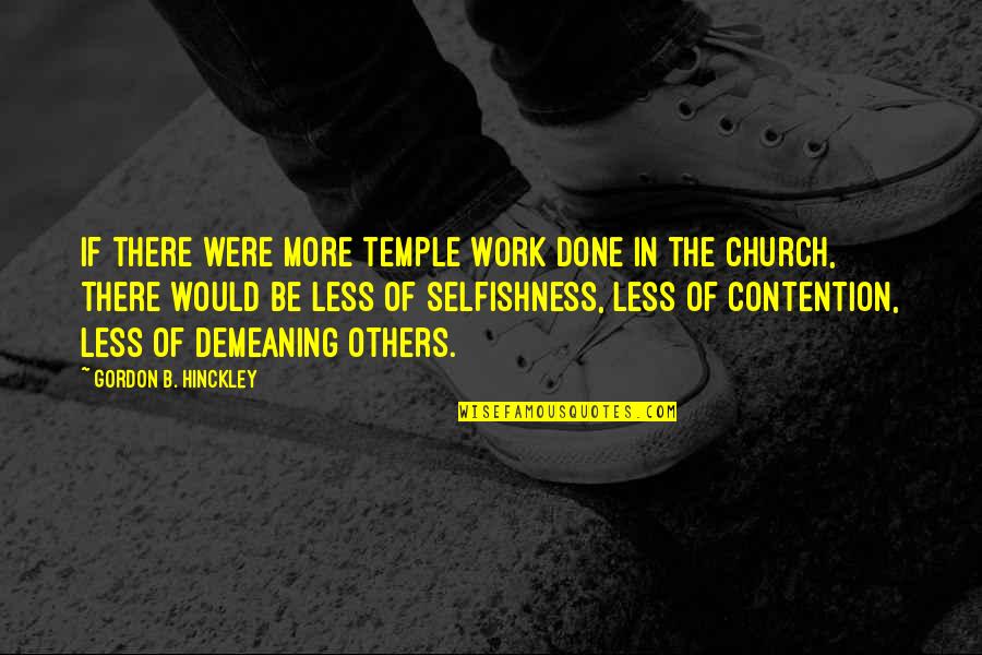 Selfishness At Work Quotes By Gordon B. Hinckley: If there were more temple work done in
