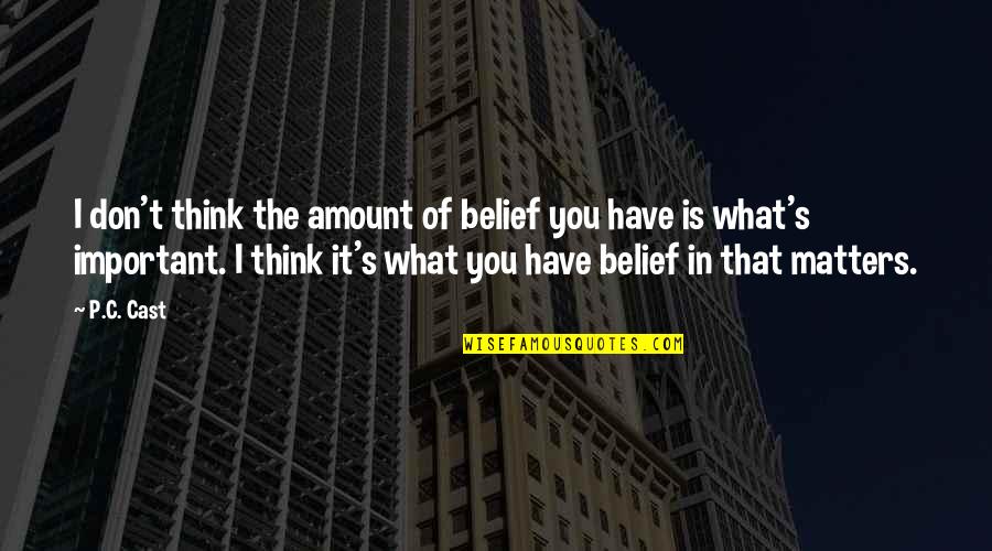 Selfishness At Work Quotes By P.C. Cast: I don't think the amount of belief you