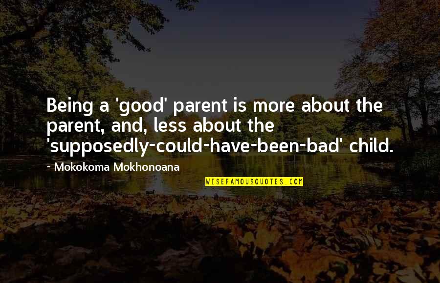 Selfishness Being Good Quotes By Mokokoma Mokhonoana: Being a 'good' parent is more about the