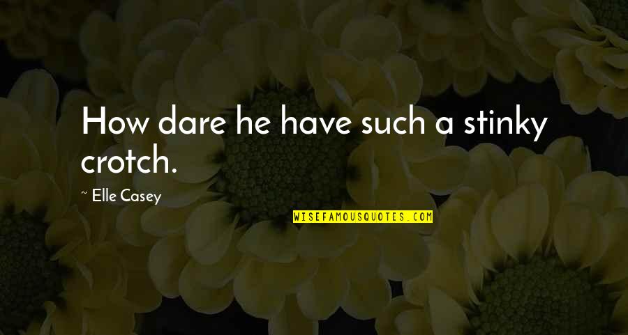 Selfishness Goodreads Quotes By Elle Casey: How dare he have such a stinky crotch. Selfishness Goodreads Quotes By Elle Casey: How dare he have such a stinky crotch.