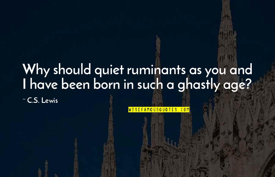 Selfishness Judging People Quotes By C.S. Lewis: Why should quiet ruminants as you and I