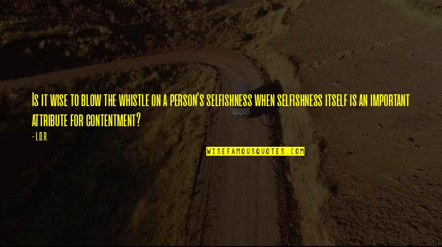 Selfishness Judging People Quotes By L.D.R.: Is it wise to blow the whistle on Selfishness Judging People Quotes By L.D.R.: Is it wise to blow the whistle on