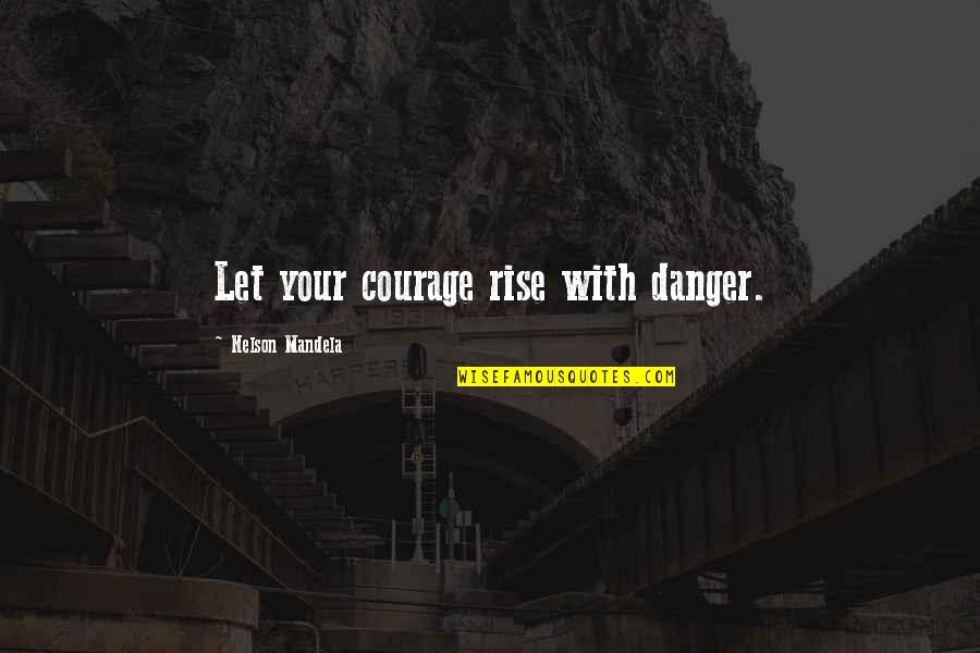 Selfishness Judging People Quotes By Nelson Mandela: Let your courage rise with danger.