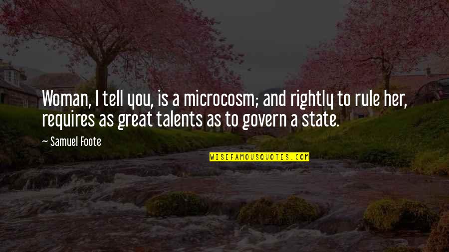 Selfishness Judging People Quotes By Samuel Foote: Woman, I tell you, is a microcosm; and