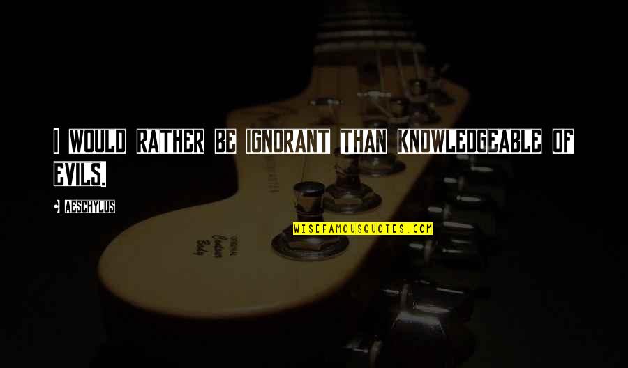 Selfishness Of Family Members Quotes By Aeschylus: I would rather be ignorant than knowledgeable of