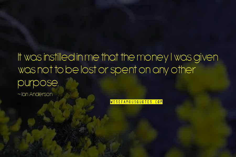 Selfishness Of Family Members Quotes By Ian Anderson: It was instilled in me that the money Selfishness Of Family Members Quotes By Ian Anderson: It was instilled in me that the money