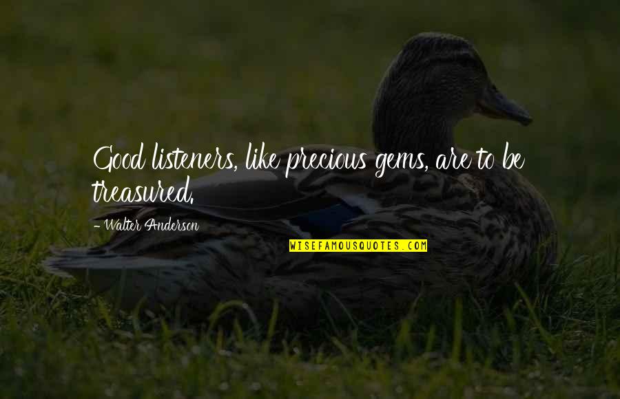 Selfishness Of Family Members Quotes By Walter Anderson: Good listeners, like precious gems, are to be Selfishness Of Family Members Quotes By Walter Anderson: Good listeners, like precious gems, are to be