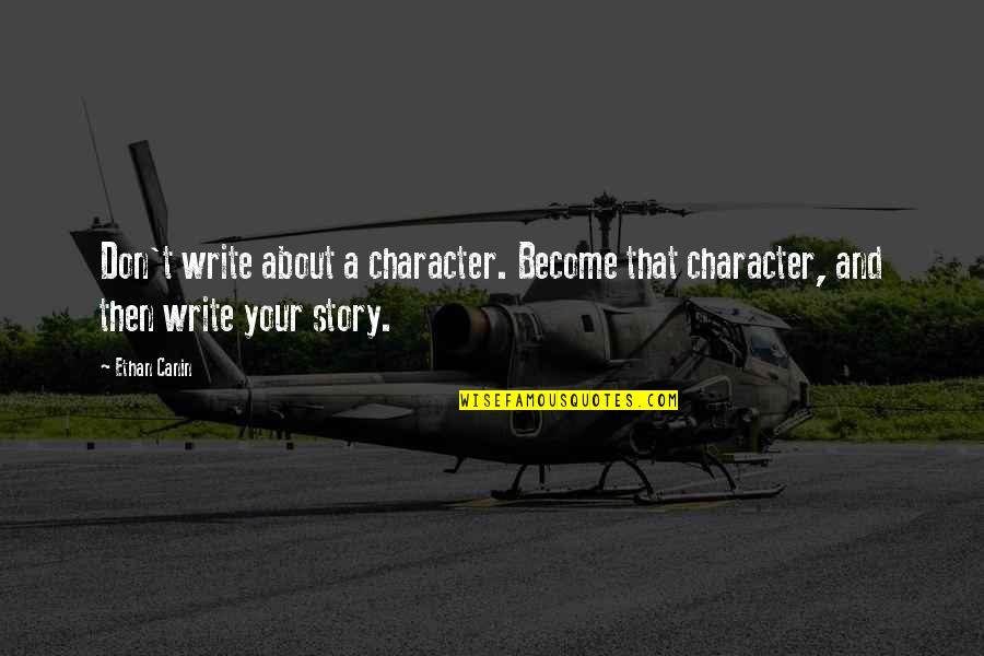 Selfishness Of Friends Quotes By Ethan Canin: Don't write about a character. Become that character,