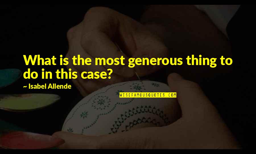 Selfishness Picture Quotes By Isabel Allende: What is the most generous thing to do