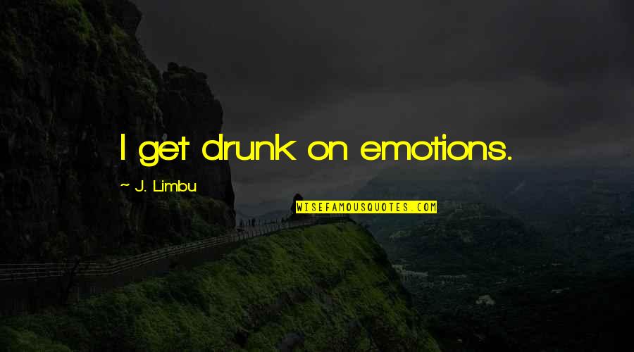 Selfishness Picture Quotes By J. Limbu: I get drunk on emotions.
