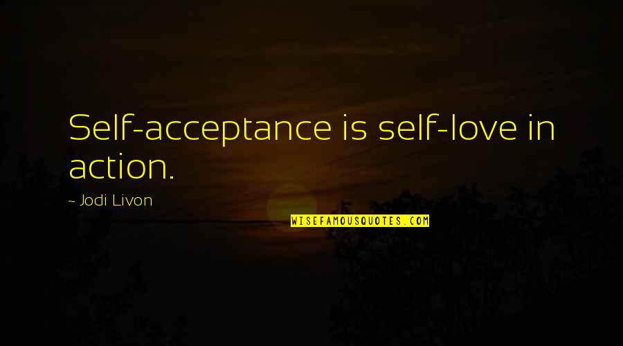 Selfishness Picture Quotes By Jodi Livon: Self-acceptance is self-love in action.