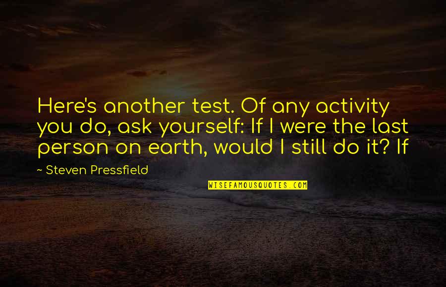 Selfishness Quote Quotes By Steven Pressfield: Here's another test. Of any activity you do, Selfishness Quote Quotes By Steven Pressfield: Here's another test. Of any activity you do,