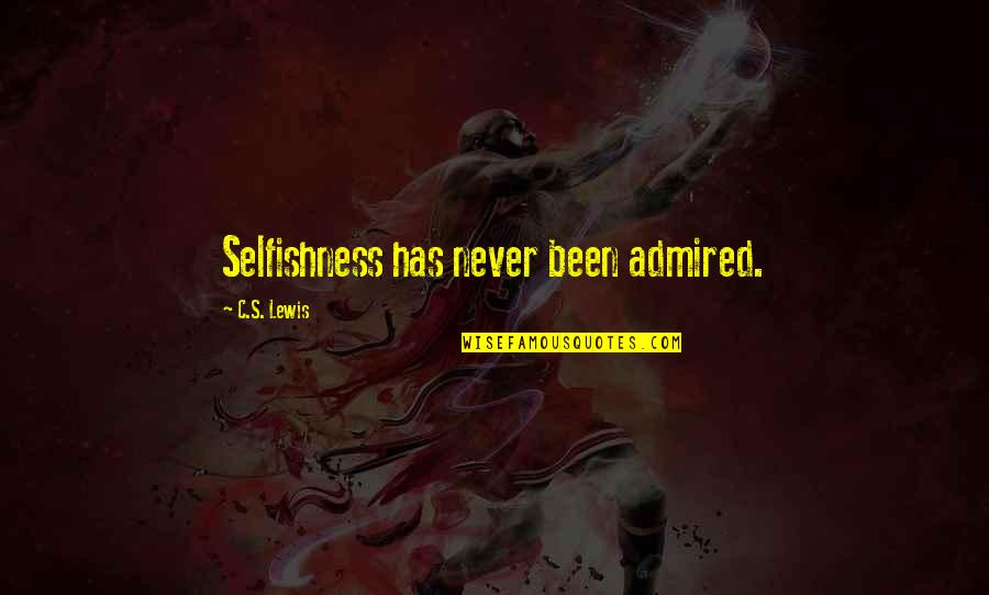 Selfishness Quotes By C.S. Lewis: Selfishness has never been admired. Selfishness Quotes By C.S. Lewis: Selfishness has never been admired.