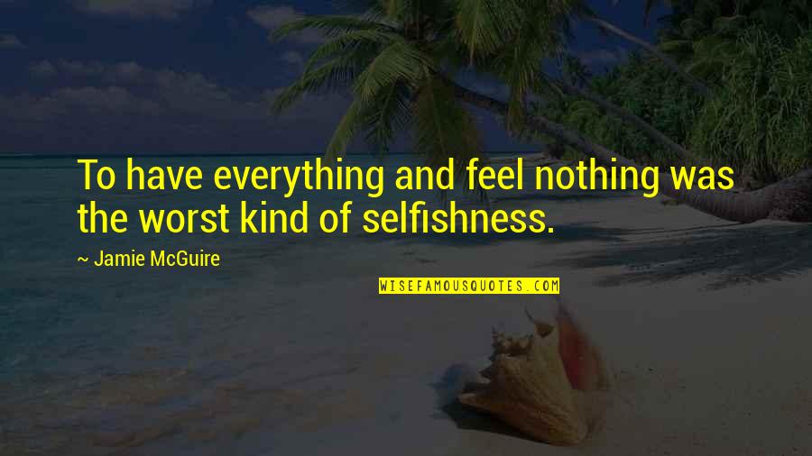 Selfishness Quotes By Jamie McGuire: To have everything and feel nothing was the