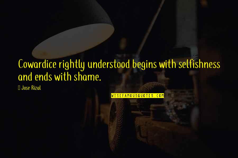 Selfishness Quotes By Jose Rizal: Cowardice rightly understood begins with selfishness and ends