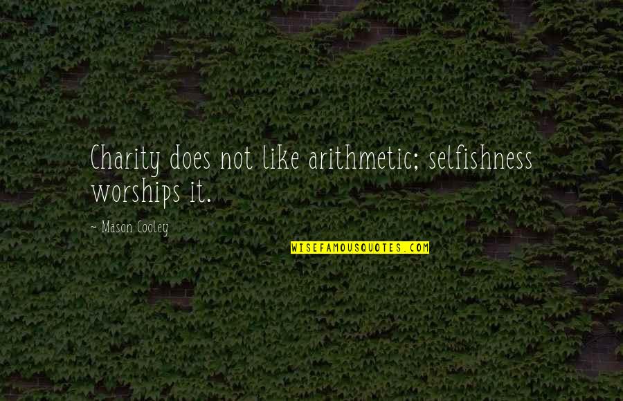 Selfishness Quotes By Mason Cooley: Charity does not like arithmetic; selfishness worships it. Selfishness Quotes By Mason Cooley: Charity does not like arithmetic; selfishness worships it.