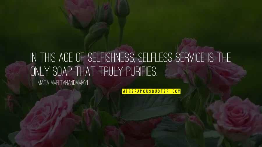 Selfishness Quotes By Mata Amritanandamayi: In this age of selfishness, selfless service is Selfishness Quotes By Mata Amritanandamayi: In this age of selfishness, selfless service is