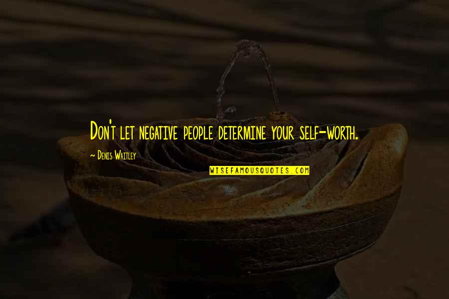 Selfishness Tagalog Quotes By Denis Waitley: Don't let negative people determine your self-worth.