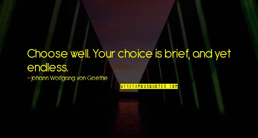 Selfishness With Images Quotes By Johann Wolfgang Von Goethe: Choose well. Your choice is brief, and yet