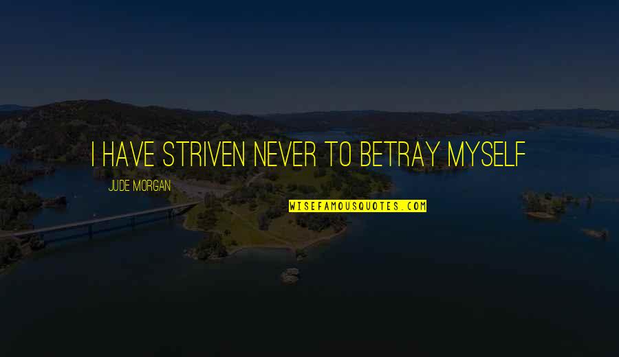 Selfishness With Images Quotes By Jude Morgan: I have striven never to betray myself