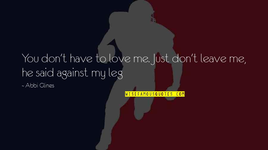 Selfjudinging Quotes By Abbi Glines: You don't have to love me. Just don't