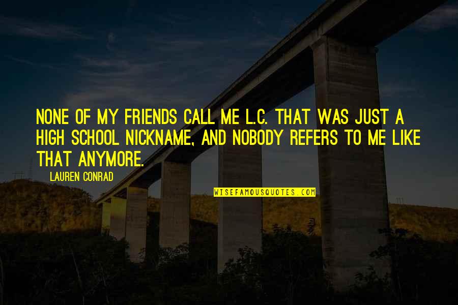 Selfjudinging Quotes By Lauren Conrad: None of my friends call me L.C. That Selfjudinging Quotes By Lauren Conrad: None of my friends call me L.C. That