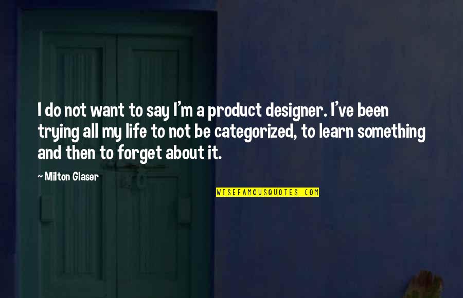 Selfknowledge Quotes By Milton Glaser: I do not want to say I'm a