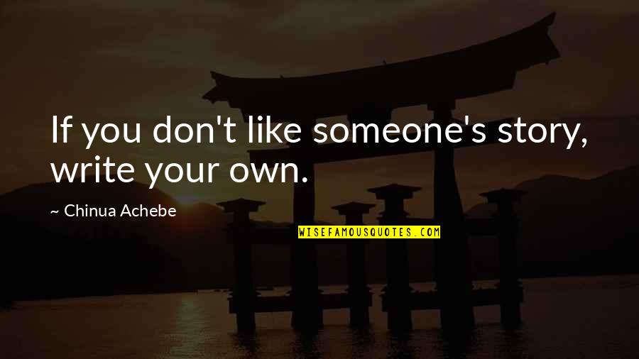 Selflesly Quotes By Chinua Achebe: If you don't like someone's story, write your Selflesly Quotes By Chinua Achebe: If you don't like someone's story, write your