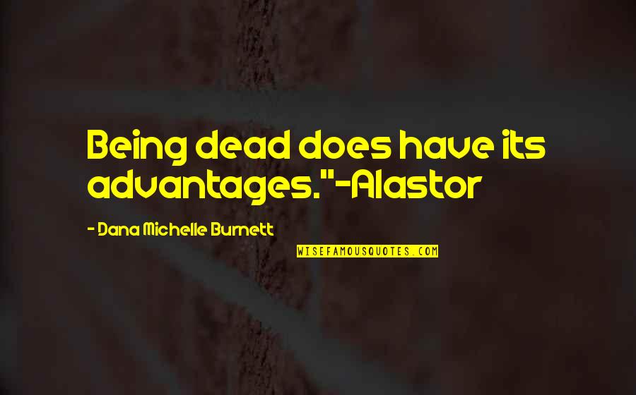 Selflesly Quotes By Dana Michelle Burnett: Being dead does have its advantages."-Alastor Selflesly Quotes By Dana Michelle Burnett: Being dead does have its advantages."-Alastor
