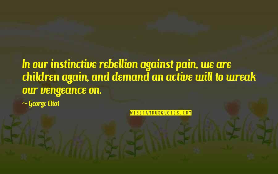 Selflesly Quotes By George Eliot: In our instinctive rebellion against pain, we are Selflesly Quotes By George Eliot: In our instinctive rebellion against pain, we are