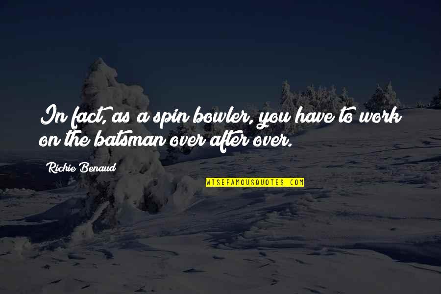 Selflesly Quotes By Richie Benaud: In fact, as a spin bowler, you have