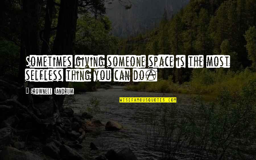 Selfless Giving Quotes By Brownell Landrum: Sometimes giving someone space is the most selfless Selfless Giving Quotes By Brownell Landrum: Sometimes giving someone space is the most selfless
