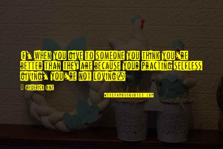 Selfless Giving Quotes By Frederick Lenz: If, when you give to someone you think Selfless Giving Quotes By Frederick Lenz: If, when you give to someone you think