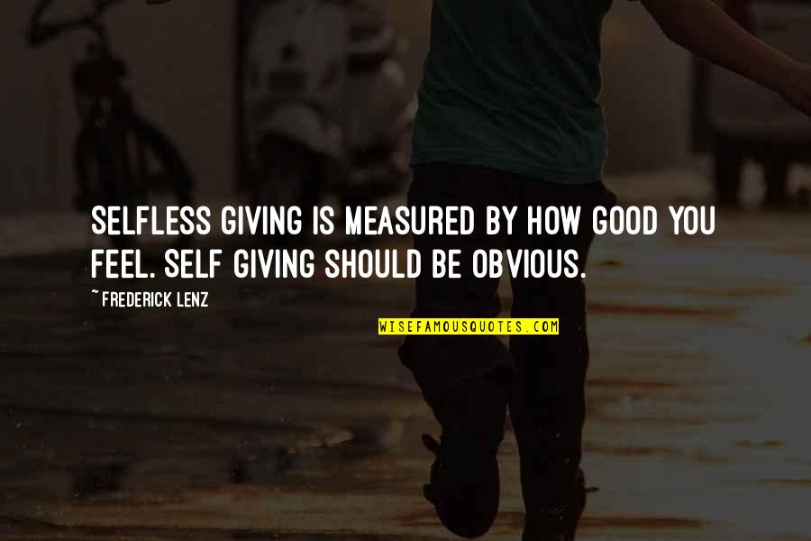 Selfless Giving Quotes By Frederick Lenz: Selfless giving is measured by how good you