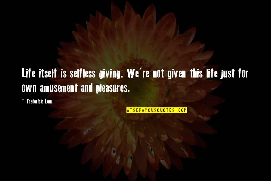 Selfless Giving Quotes By Frederick Lenz: Life itself is selfless giving. We're not given Selfless Giving Quotes By Frederick Lenz: Life itself is selfless giving. We're not given