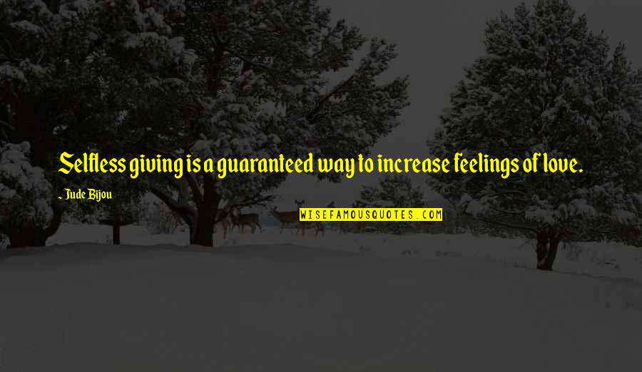 Selfless Giving Quotes By Jude Bijou: Selfless giving is a guaranteed way to increase