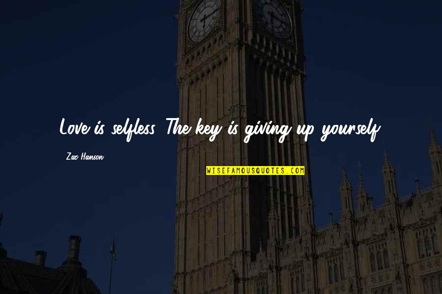 Selfless Giving Quotes By Zac Hanson: Love is selfless. The key is giving up Selfless Giving Quotes By Zac Hanson: Love is selfless. The key is giving up