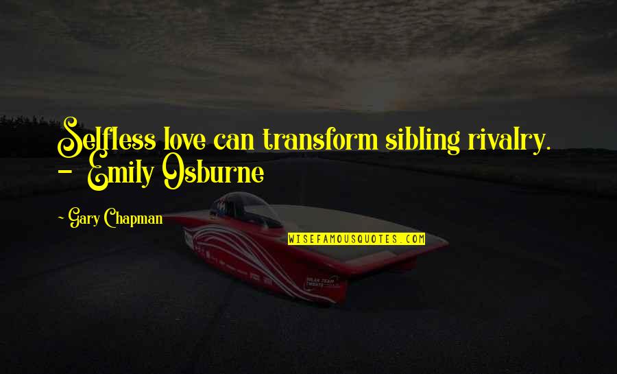 Selfless Love Quotes By Gary Chapman: Selfless love can transform sibling rivalry. - Emily